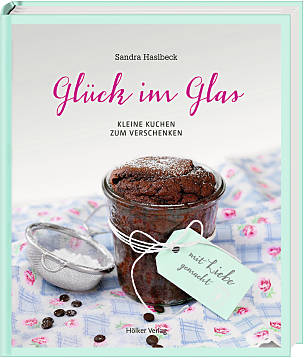 Sandra Haslbeck: Glück im Glas, Kleine Kuchen zum Verschenken, Hölker Verlag