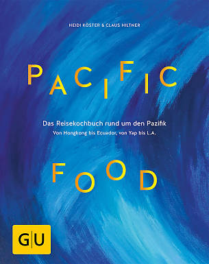 Heidi Köster, Claus Hiltner,  Pacific Food. Das Reisekochbuch rund um den Pazifik – von Hongkong bis Ecuador, von Yap bis L. A.